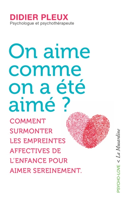 On aime comme on a été aimé?: comment surmonter les empreintes affectives de l'enfance pour aimer sereinement