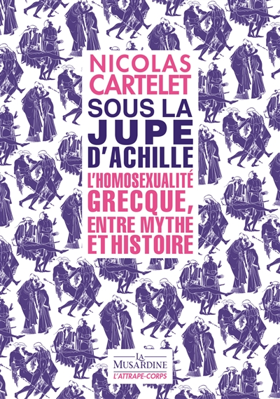Sous la jupe d'Achille: l'homosexualité grecque, entre mythe et histoire