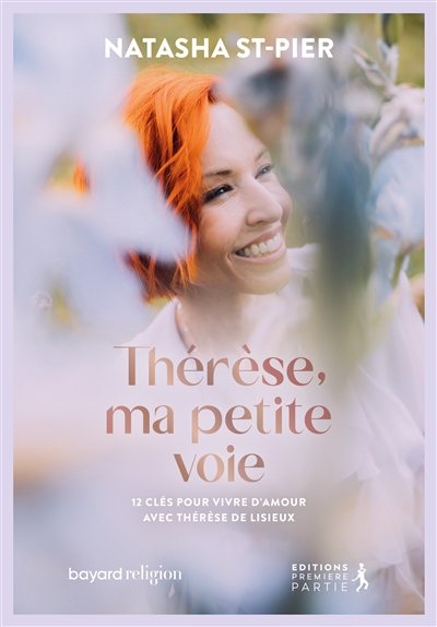 Thérèse, ma petite voie: 12 clés pour vivre d'amour avec Thérèse de Lisieux