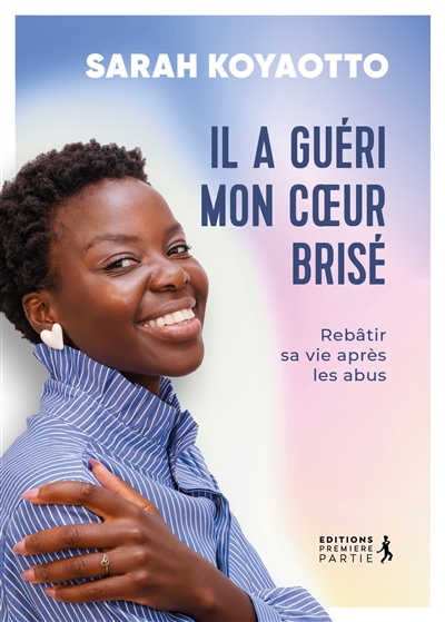 Il a guéri mon coeur brisé: rebâtir sa vie après les abus