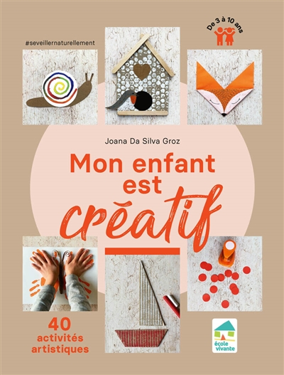 Mon enfant est créatif: 40 activités artistiques: de 3 à 10 ans