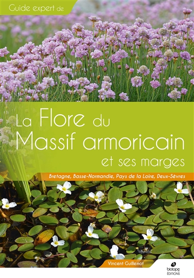 Guide expert de la Flore du Massif armoricain et ses marges: Bretagne, Basse-Normandie, Pays de la Loire, Deux-Sèvres