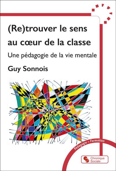 (Re)trouver le sens au coeur de la classe: une pédagogie de la vie mentale