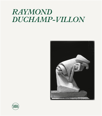 Raymond Duchamp-Villon: catalogue raisonné de l'oeuvre sculpté et inventaire de l'oeuvre graphique. Raymond Duchamp-Villon: catalogue raisonné of sculpture and inventory of graphic work