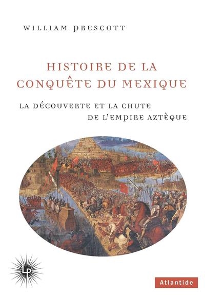 Histoire de la conquête du Mexique: la découverte et la chute de l'Empire aztèque, 1519-1521