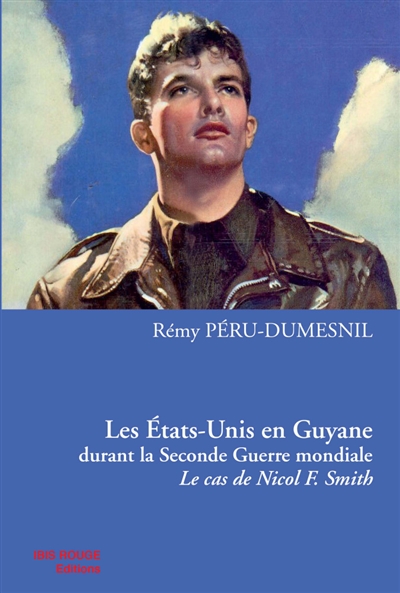 Les Etats-Unis en Guyane durant la Seconde Guerre mondiale: le cas de Nicol F. Smith