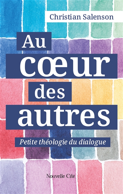 Au coeur des autres: petite théologie du dialogue