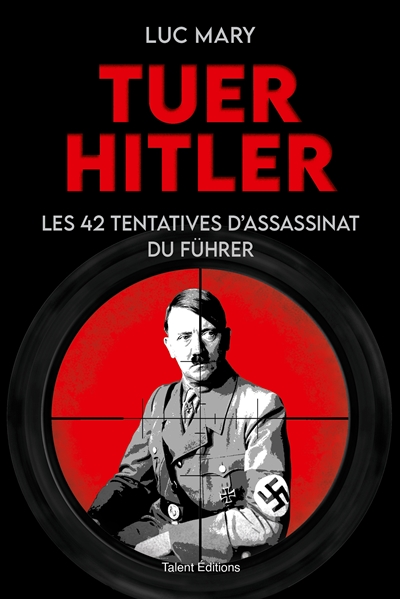 Tuer Hitler: les 42 tentatives d'assassinat du Führer