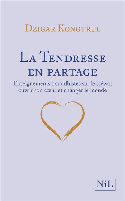 La tendresse en partage: enseignements bouddhistes sur le tséwa: ouvrir son coeur et changer le monde