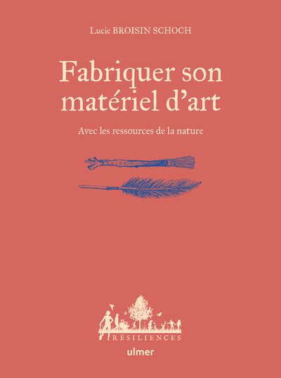 Fabriquer son matériel d'art: avec les ressources de la nature
