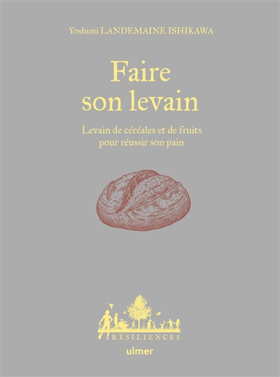 Faire son levain: levain de céréales et de fruits pour réussir son pain
