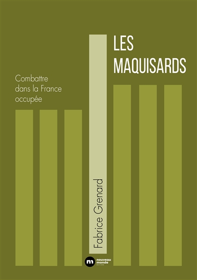 Les maquisards: combattre dans la France occupée