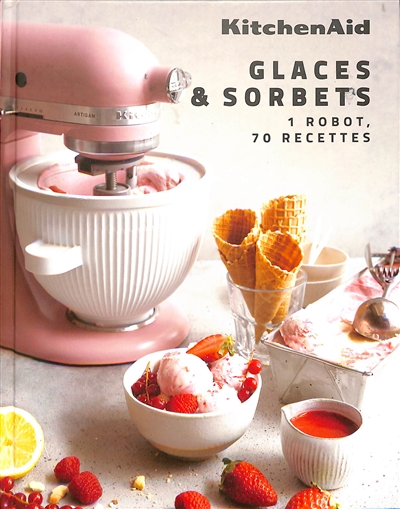 KitchenAid: glaces & sorbets: 1 robot, 70 recettes