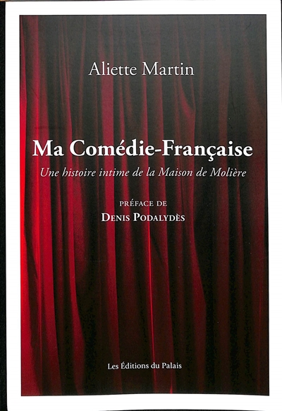 Comédie-française: une histoire intime de la maison de molière - Mon histoire intime du théâtre français