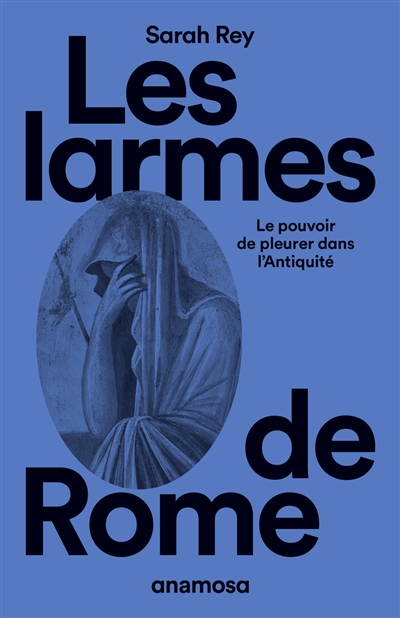 Les larmes de Rome: le pouvoir de pleurer dans l'Antiquité