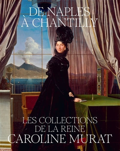 De Naples à Chantilly: les collections de la reine Caroline Murat