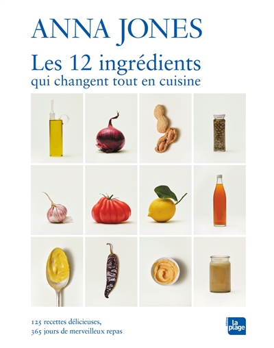 Les 12 ingrédients qui changent tout en cuisine: 125 recettes délicieuses, 365 jours de merveilleux repas