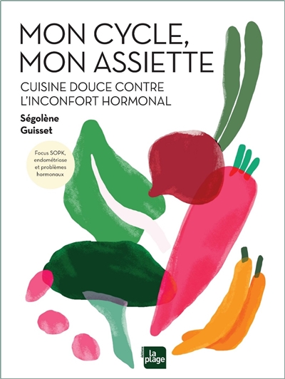 (Dés)équilibres hormonaux: recettes et conseils pour apaiser vos douleurs invisibles