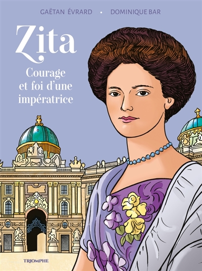 Zita: courage et foi d'une impératrice