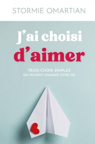 J'ai choisi d'aimer: trois choix simples qui peuvent changer votre vie