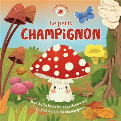 Le petit champignon: une belle histoire pour découvrir le cycle de vie du champignon