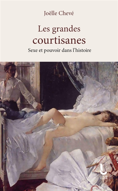 Les grandes courtisanes: sexe et pouvoir dans l'histoire