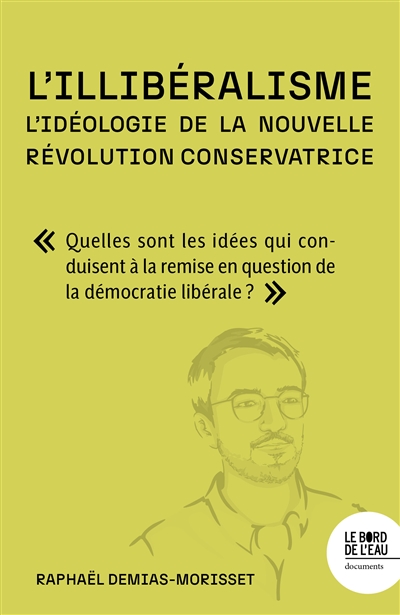 L'illibéralisme: l'idéologie de la nouvelle révolution conservatrice - Comprendre quelles sont les idées qui conduisent à la remise en question de la démocratie libérale