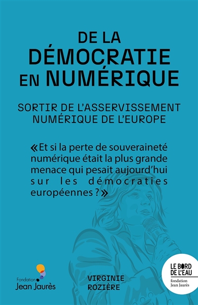 De la démocratie en numérique: sortir de l'asservissement numérique de l'Europe