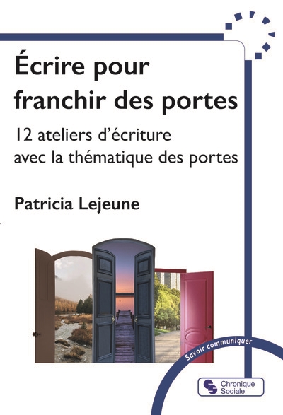 Ecrire pour franchir des portes: 12 ateliers d'écriture avec la thématique des portes
