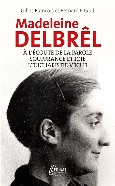A l'écoute de la parole avec Madeleine Delbrêl suivi de Souffrance et joie chez Madeleine Delbrêl - et de L'Eucharistie vécue par Madeleine Delbrêl