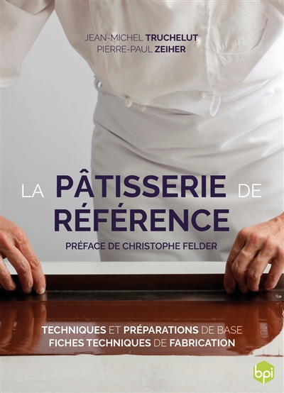 La pâtisserie de référence: techniques et préparations de base, fiches techniques de fabrication