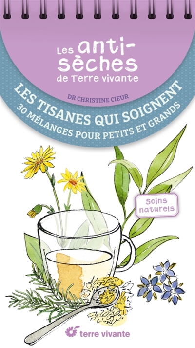 Les antisèches de Terre vivante: Les tisanes qui soignent - 30 mélanges pour petits et grands