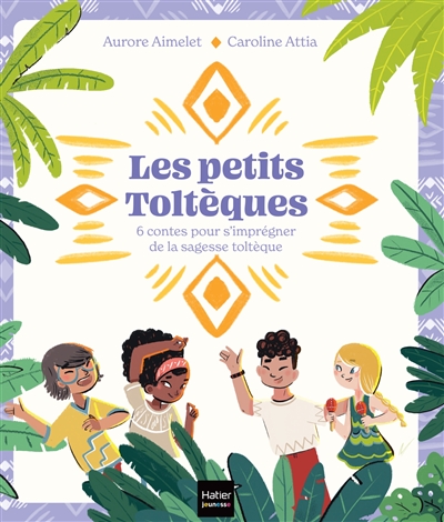 Les petits Toltèques: 6 contes pour s'imprégner de la sagesse toltèque