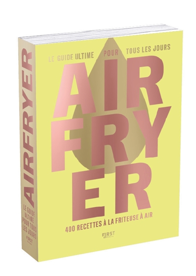 Airfryer: le guide ultime pour tous les jours: 400 recettes à la friteuse à air