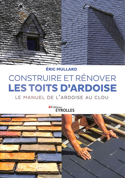 Construire et rénover les toits d'ardoise: le manuel de l'ardoise au clou
