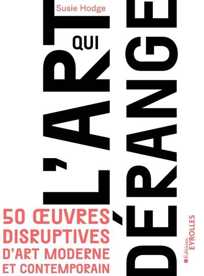 L'art qui dérange: 50 oeuvres disruptives d'art moderne et contemporain