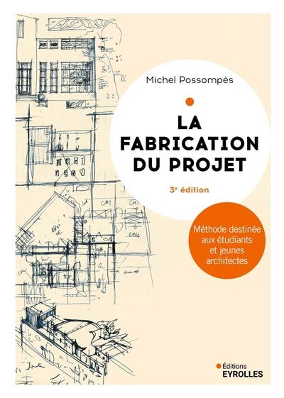 La fabrication du projet. Troisième édition - Méthode destinée aux étudiants et jeunes architectes