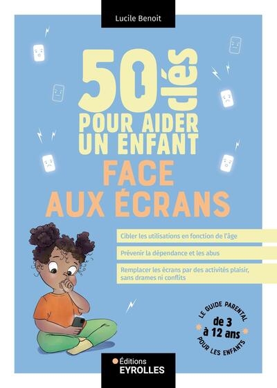 50 clés pour aider un enfant face aux écrans: le guide parental pour les enfants de 3 à 12 ans