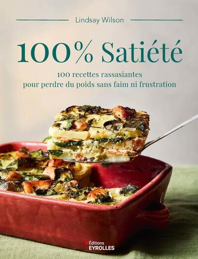 100 % satiété: 100 recettes rassasiantes pour perdre du poids sans faim ni frustration