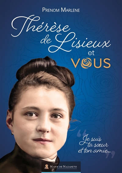 Sainte Thérèse de Lisieux et vous: je suis ta soeur et ton amie...