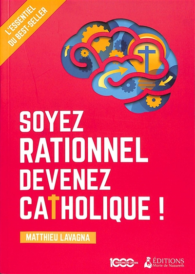 Soyez rationnel, devenez catholique!: l'essentiel du best-seller