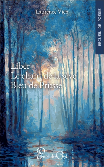 Liber. Le chant de la sève. Bleu de Prusse: recueil de poésie