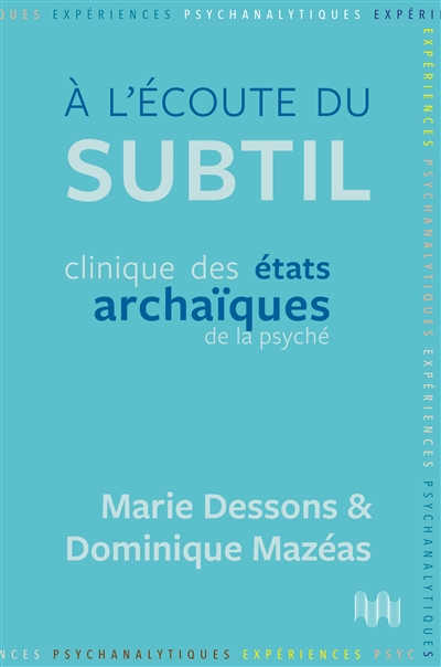 A l'écoute du subtil: clinique des états archaïques de la psyché