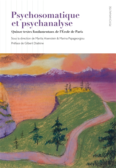 Psychosomatique et psychanalyse: quinze textes fondamentaux de l'Ecole psychosomatique de Paris