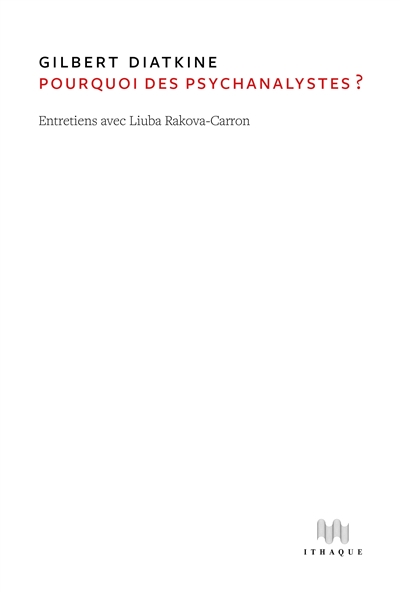 Pourquoi des psychanalystes? - Entretiens: Gilbert Diatkine et Liuba Rakova-Carron