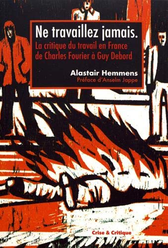 Ne travaillez jamais!: la critique du travail en France de Charles Fourier à Guy Debord