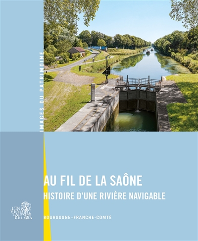 Au fil de la Saône: histoire d'une rivière navigable: Bourgogne-Franche-Comté