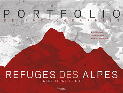 Refuges des Alpes: entre terre et ciel: portfolio de photographies