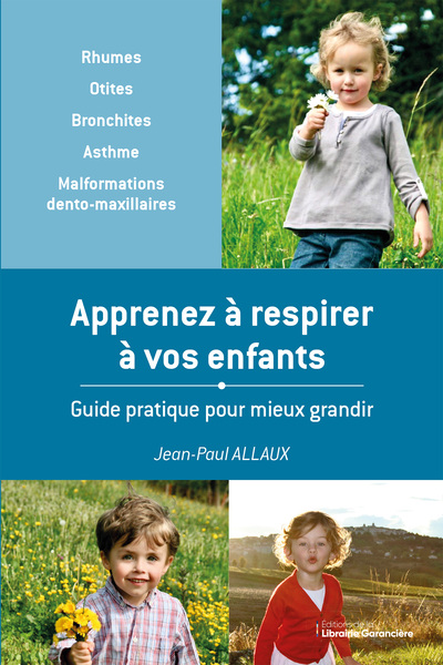 Apprenez à respirer à vos enfants: guide pratique pour mieux grandir: rhumes, otites, bronchites, asthme, malformations dento-maxillaires