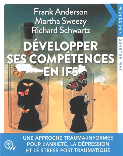 Développer ses compétences en IFS: une approche trauma-informée pour traiter l'anxiété, la dépression, les addictions et le trouble de stress post-traumatique